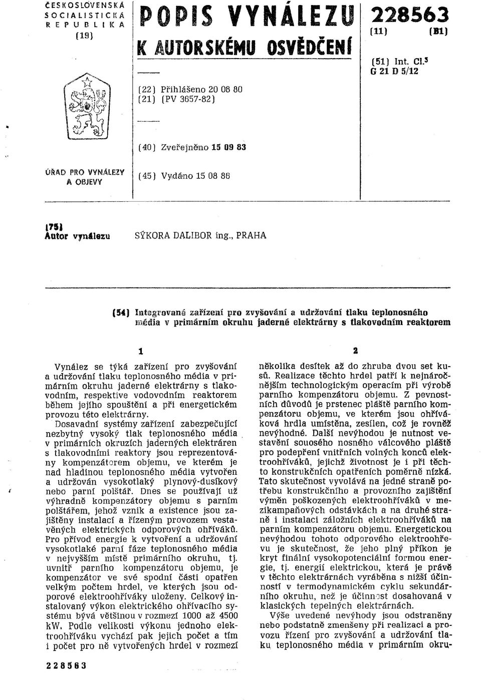 , PRAHA (54) Integrované zařízení pro zvyšování a udržování tlaku teplonosného média v primárním okruhu jaderné elektrárny s tlakovodním reaktorem 1 Vynález se týká zařízení pro zvyšování a udržování