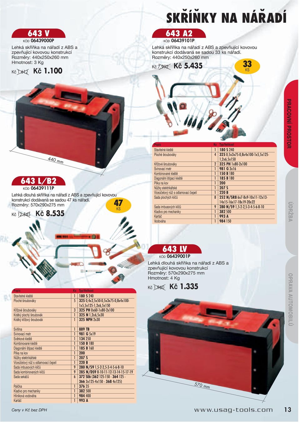 435 33 440 mm 643 L/B2 KÓD 06439111P Lehká dlouhá skříňka na nářadí z ABS a zpevňující kovovou konstrukcí dodávaná se sadou 47 ks nářadí. Rozměry: 570x290x275 mm Kč 12.545 Kč 8.