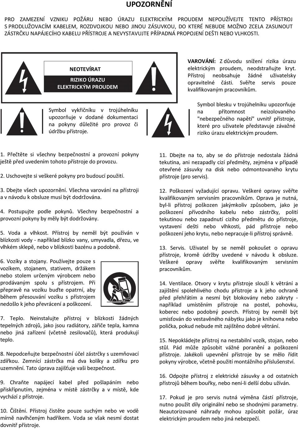 NEOTEVÍRAT RIZIKO ÚRAZU ELEKTRICKÝM PROUDEM Symbol vykřičníku v trojúhelníku upozorňuje v dodané dokumentaci na pokyny důležité pro provoz či údržbu přístroje.