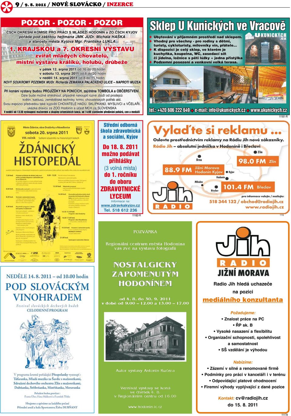 srpna 2011 od 16 do 20 hodin v sobotu 13. srpna 2011 od 8 do 20 hodin v neděli 14. srpna 2011 od 8 do 15 hodin NOVÝ SOUKROMÝ POZEMEK MUDr.