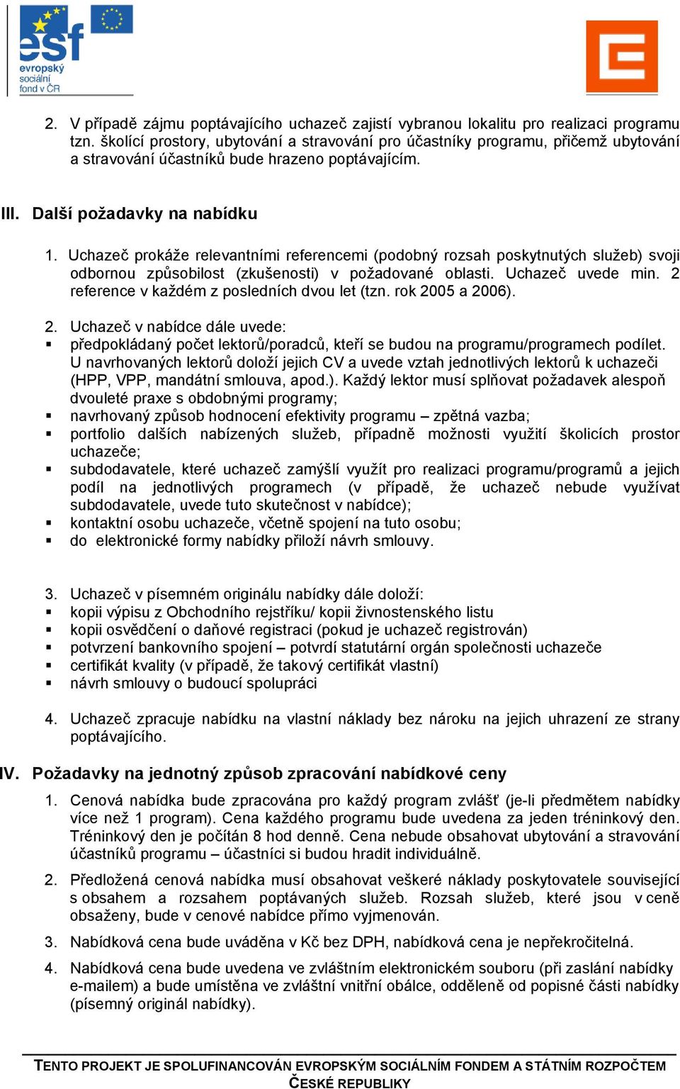 Uchazeč prokáže relevantními referencemi (podobný rozsah poskytnutých služeb) svoji odbornou způsobilost (zkušenosti) v požadované oblasti. Uchazeč uvede min.