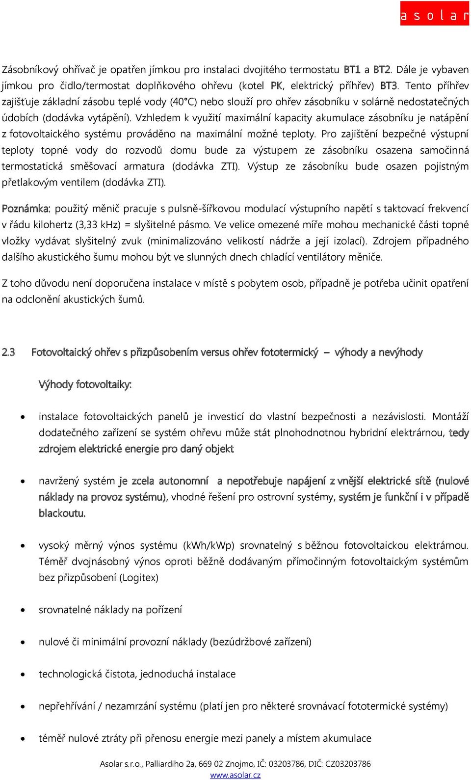 Vzhledem k využití maximální kapacity akumulace zásobníku je natápění z fotovoltaického systému prováděno na maximální možné teploty.