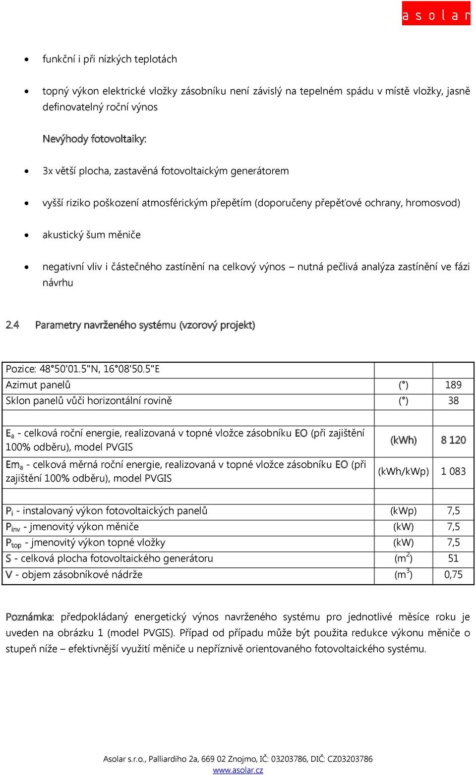 výnos nutná pečlivá analýza zastínění ve fázi návrhu 2.4 Parametry navrženého systému (vzorový projekt) Pozice: 48 50'01.5"N, 16 08'50.