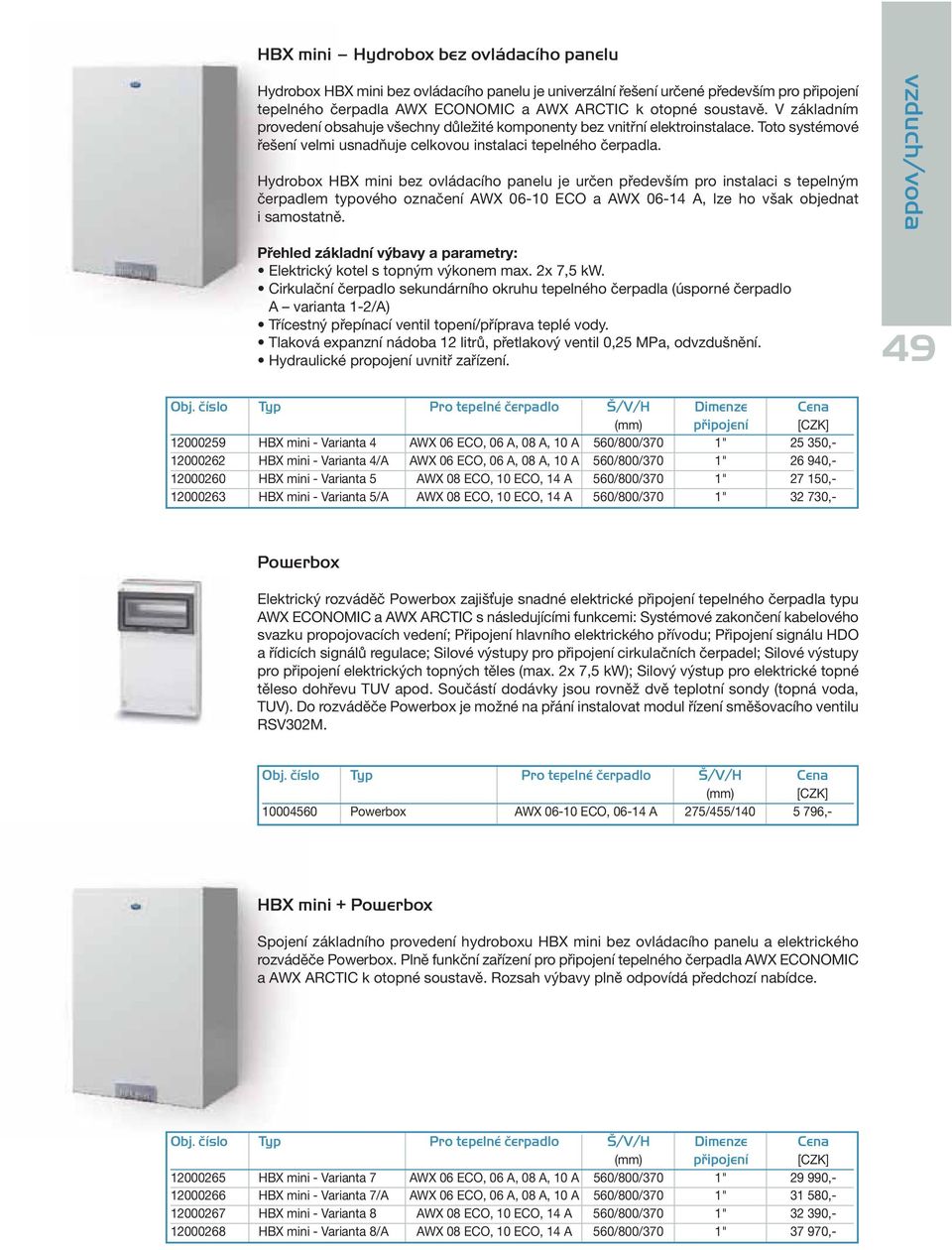 Hydrobox HBX mini bez ovládacího panelu je určen především pro instalaci s tepelným čerpadlem typového označení AWX 06-10 ECO a AWX 06-14 A, lze ho však objednat i samostatně.