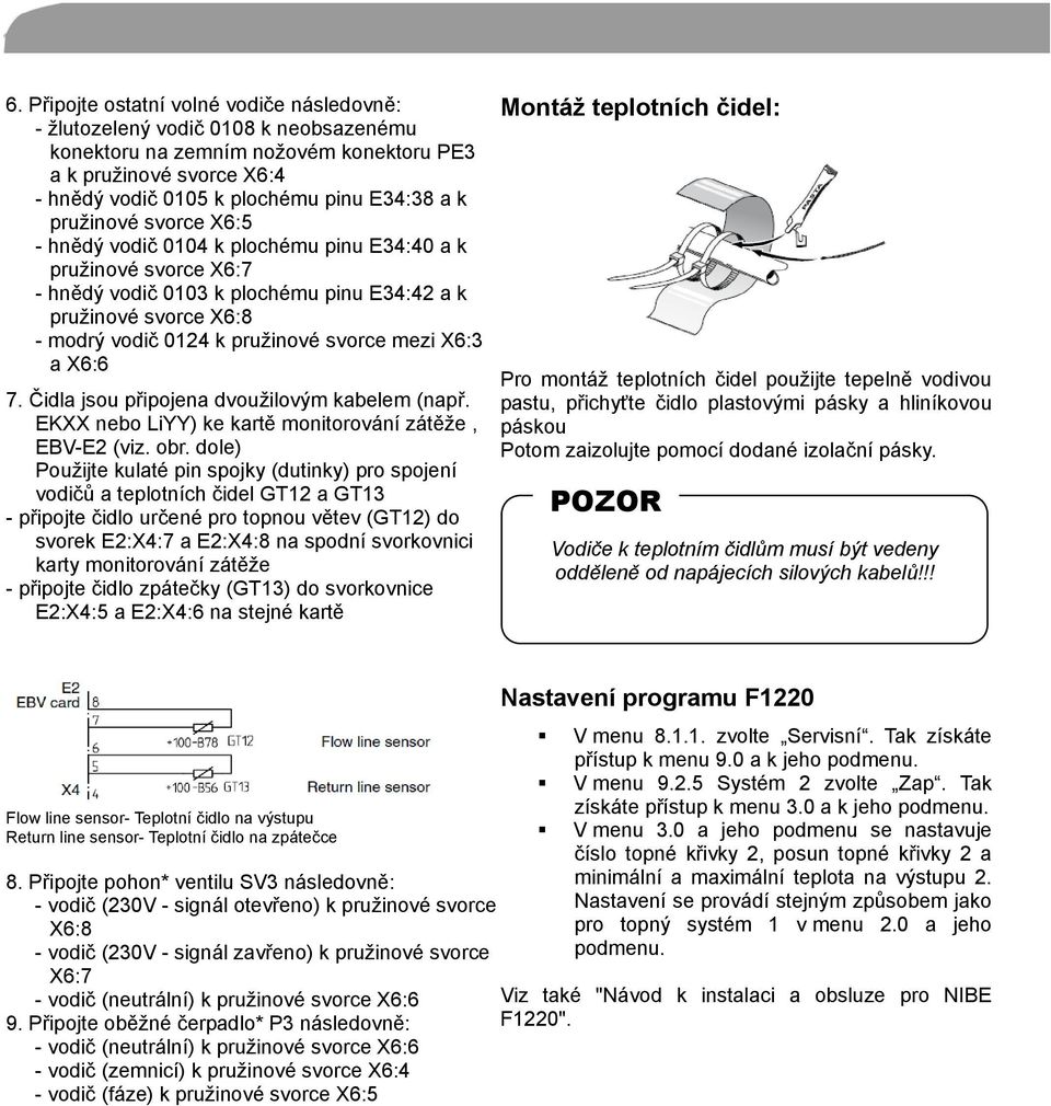 mezi X6:3 a X6:6 7. Čidla jsou připojena dvoužilovým kabelem (např. EKXX nebo LiYY) ke kartě monitorování zátěže, EBV-E2 (viz. obr.