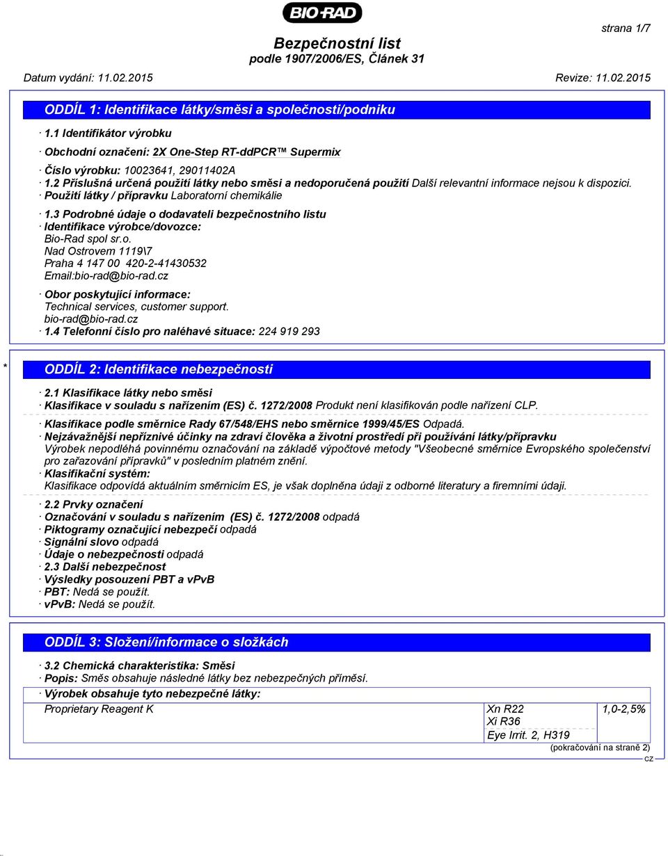 3 Podrobné údaje o dodavateli bezpečnostního listu Identifikace výrobce/dovozce: Bio-Rad spol sr.o. Nad Ostrovem 1119\7 Praha 4 147 00 420-2-41430532 Email:bio-rad@bio-rad.