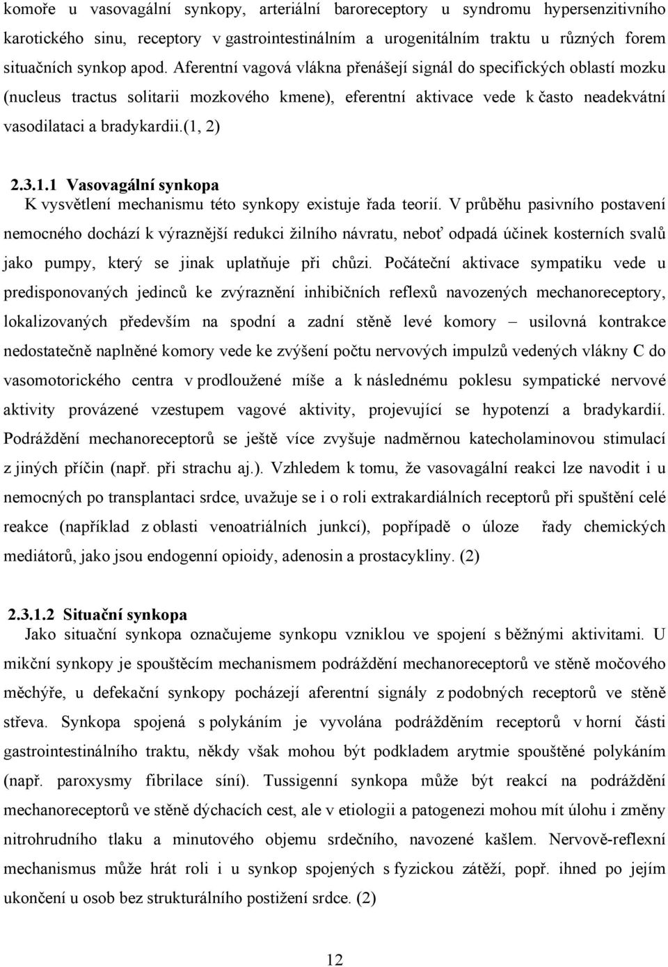 2) 2.3.1.1 Vasovagální synkopa K vysvětlení mechanismu této synkopy existuje řada teorií.