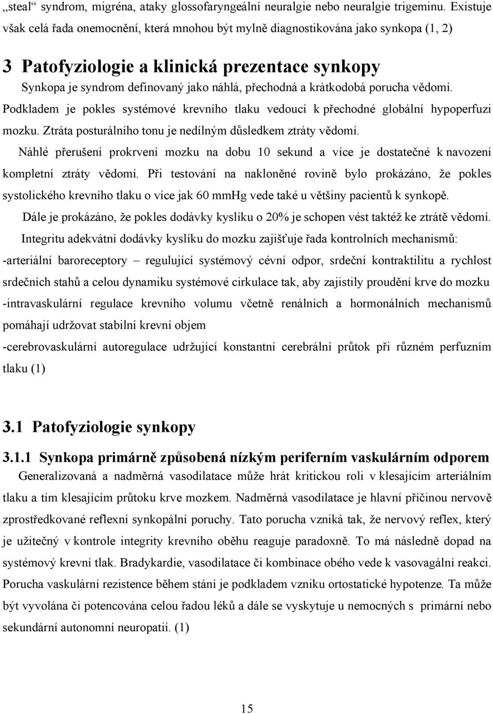 krátkodobá porucha vědomí. Podkladem je pokles systémové krevního tlaku vedoucí k přechodné globální hypoperfuzi mozku. Ztráta posturálního tonu je nedílným důsledkem ztráty vědomí.