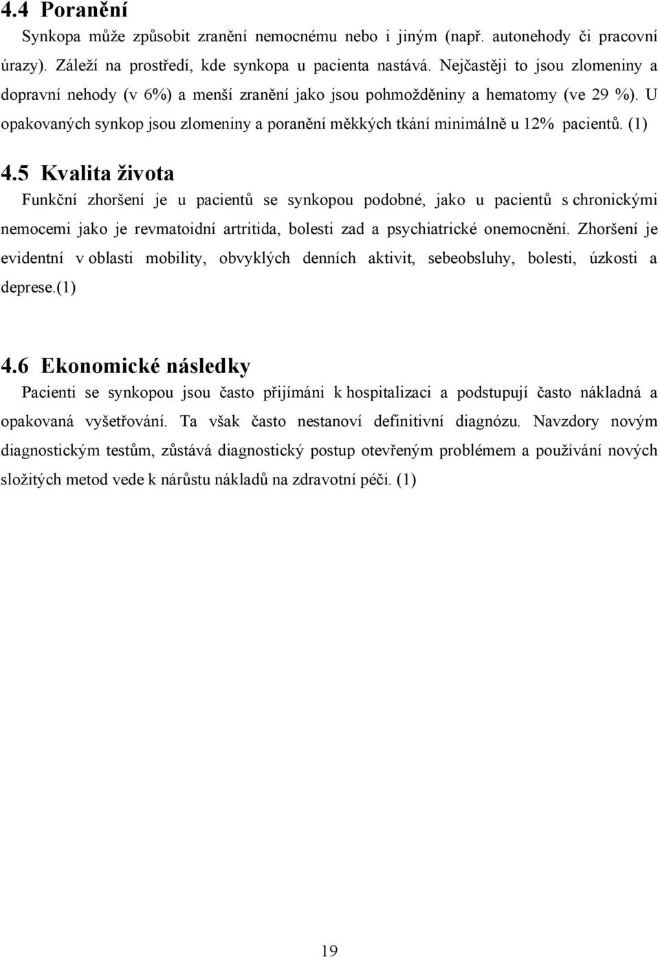 U opakovaných synkop jsou zlomeniny a poranění měkkých tkání minimálně u 12% pacientů. (1) 4.