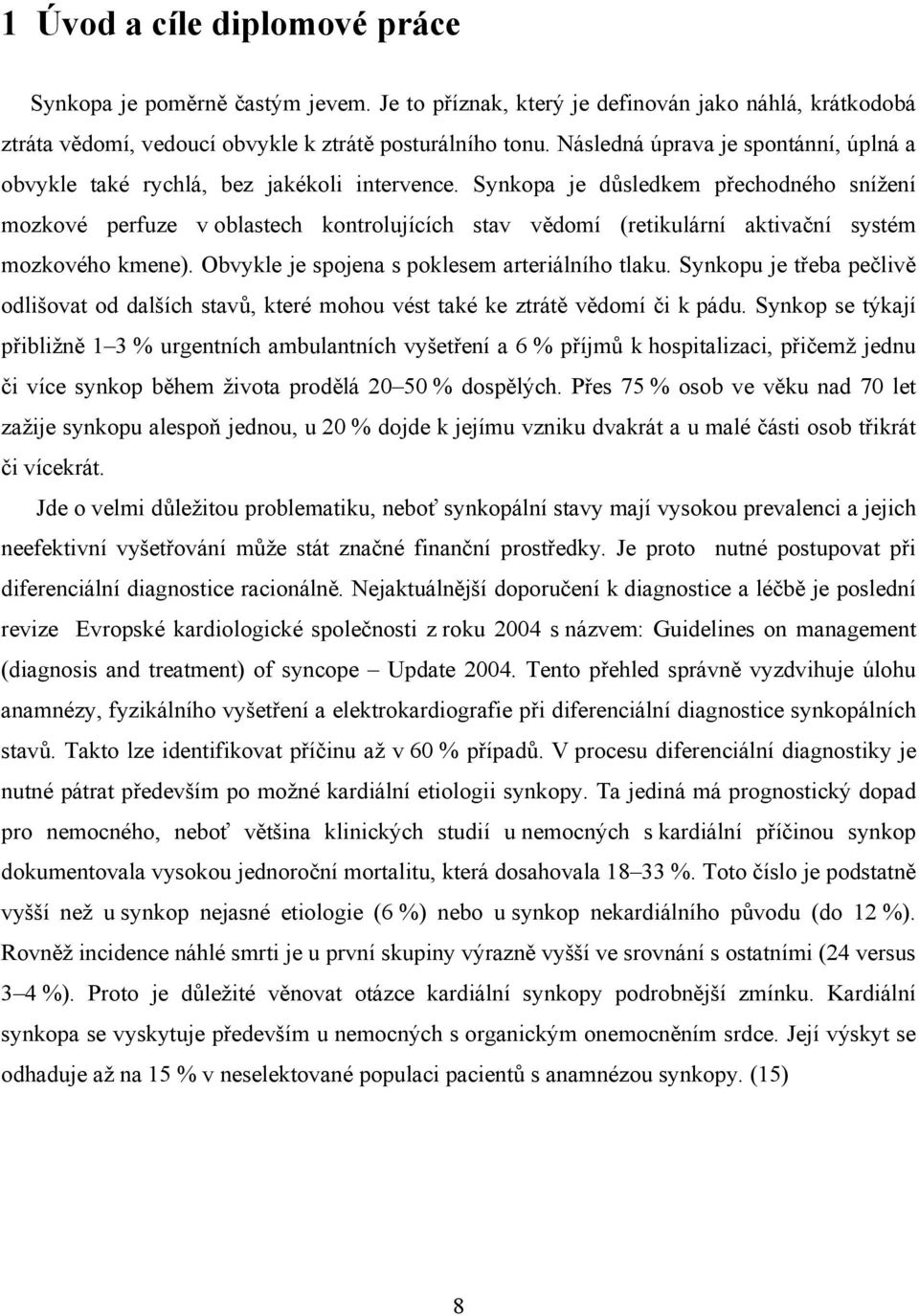 Synkopa je důsledkem přechodného snížení mozkové perfuze v oblastech kontrolujících stav vědomí (retikulární aktivační systém mozkového kmene). Obvykle je spojena s poklesem arteriálního tlaku.