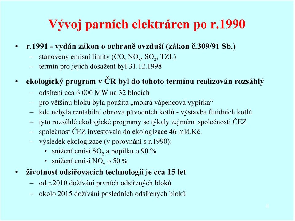 původních kotlů - výstavba fluidních kotlů tyto rozsáhlé ekologické programy se týkaly zejména společnosti ČEZ společnost ČEZ investovala do ekologizace 46 mld.kč.