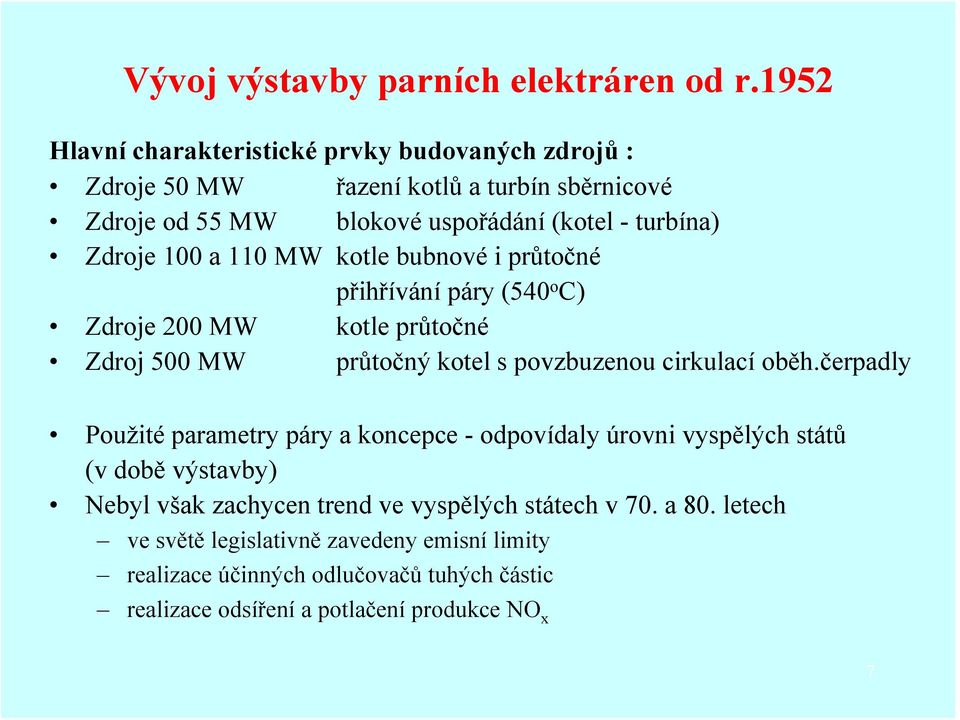 100 a 110 MW kotle bubnové i průtočné přihřívání páry (540 o C) Zdroje 200 MW kotle průtočné Zdroj 500 MW průtočný kotel s povzbuzenou cirkulací oběh.