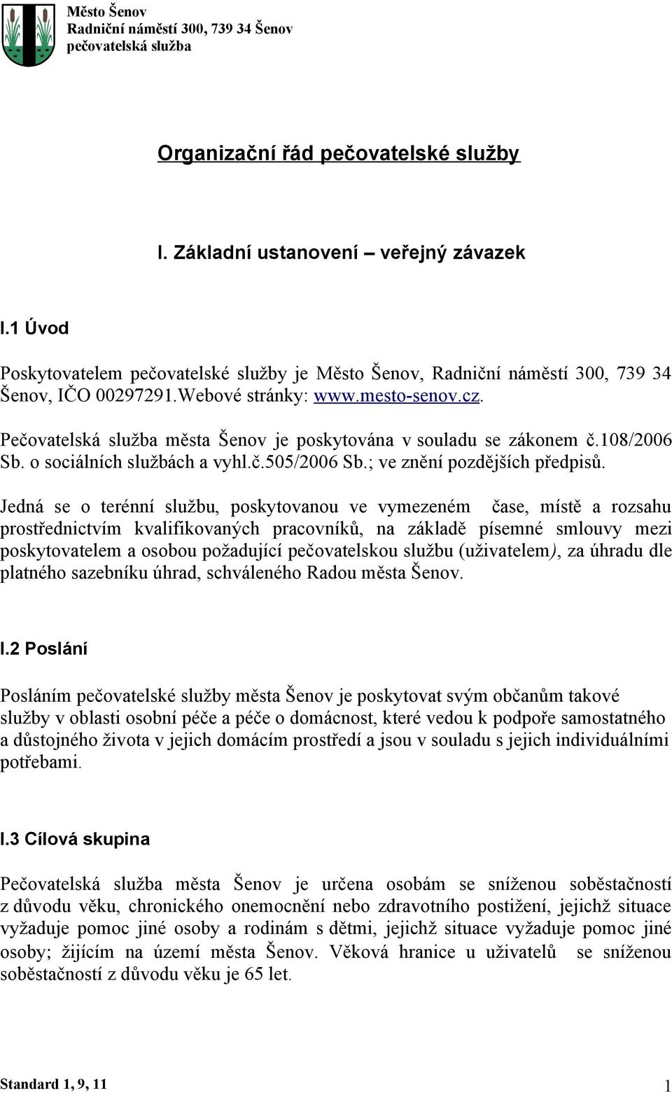 Pečovatelská služba města Šenov je poskytována v souladu se zákonem č.108/2006 Sb. o sociálních službách a vyhl.č.505/2006 Sb.; ve znění pozdějších předpisů.