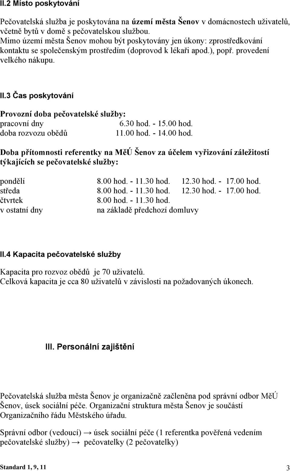 3 Čas poskytování Provozní doba pečovatelské služby: pracovní dny 6.30 hod. - 15.00 hod.