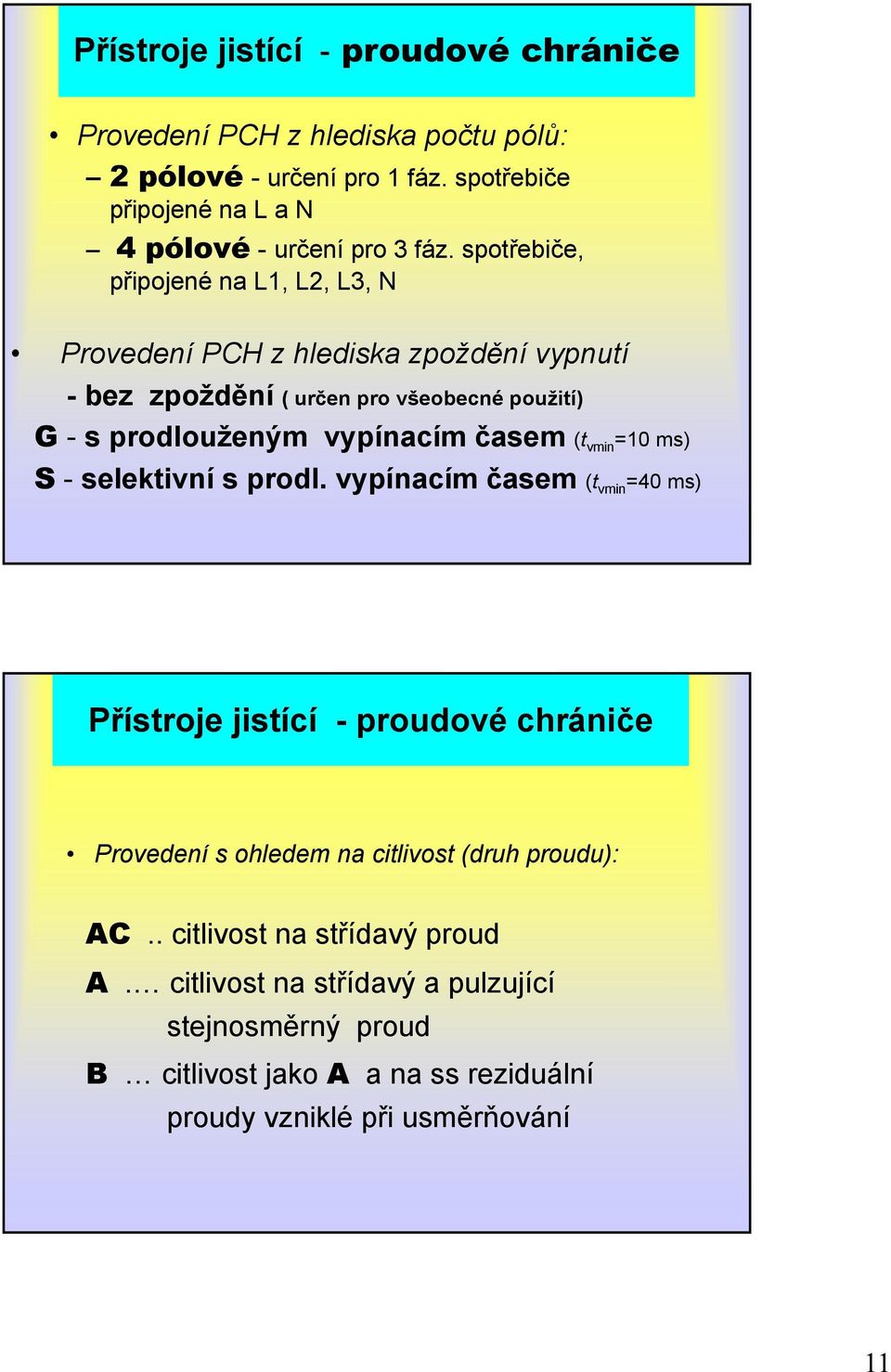 spotřebiče, připojené na L, L2, L3, N Provedení PCH z hlediska zpoždění vypnutí - bez zpoždění ( určen pro všeobecné použití) G - s prodlouženým vypínacím