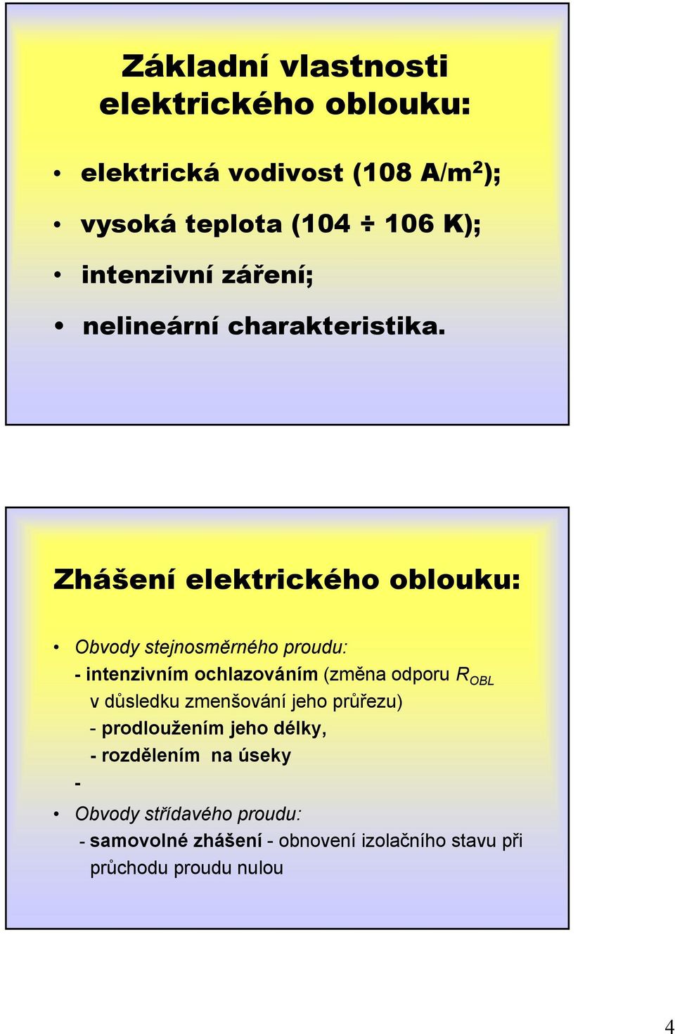 hášení elektrického oblouku: Obvody stejnosměrného proudu: - intenzivním ochlazováním (změna odporu R OBL