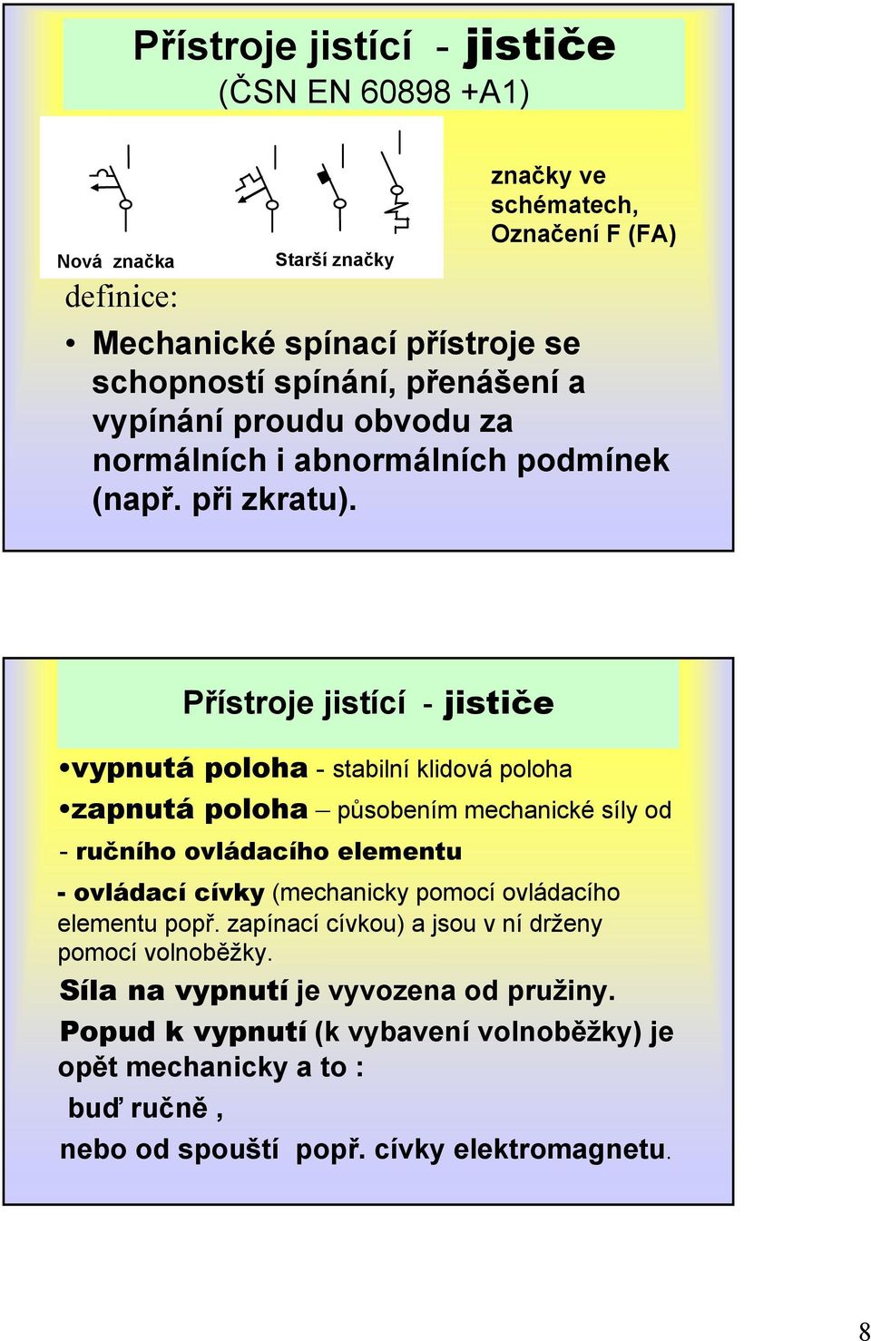 Přístroje jistící - jističe vypnutá poloha - stabilní klidová poloha zapnutá poloha působením mechanické síly od - ručního ovládacího elementu - ovládací cívky (mechanicky