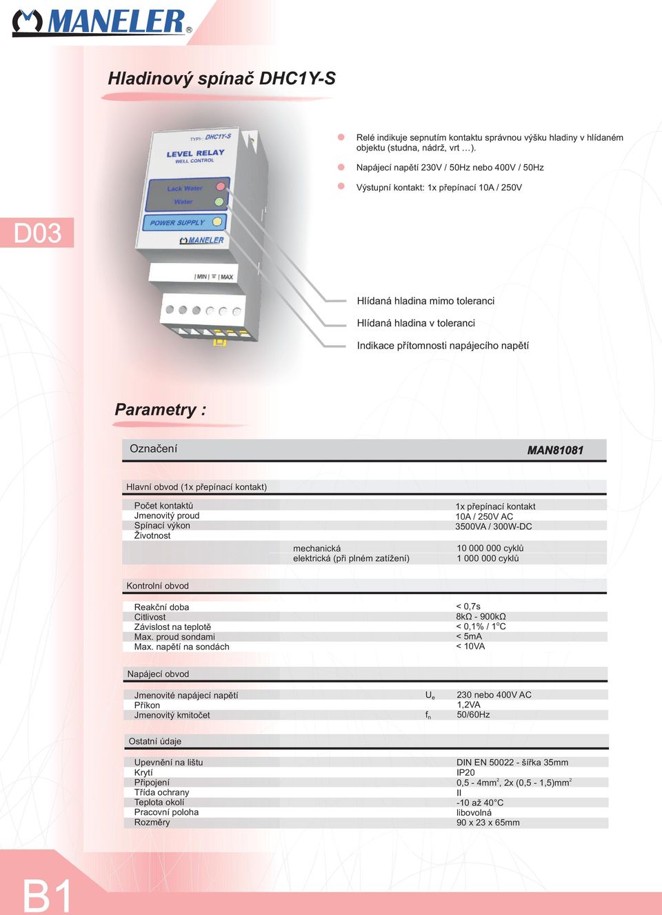 Životnost mechanická elektrická (při plném zatížení) 1x přepínací kontakt 10A / 250V AC 3500VA / 300W-DC 10 000 000 cyklů 1 000 000 cyklů Kontrolní obvod Reakční doba Citlivost Závislost na teplotě