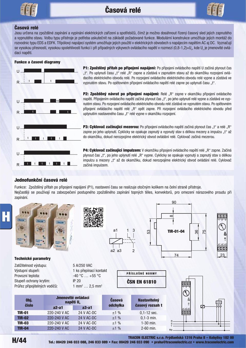 Třípólový napájecí systém umožňuje jejich použití v elektrických obvodech s napájecím napětím AC aj DC.