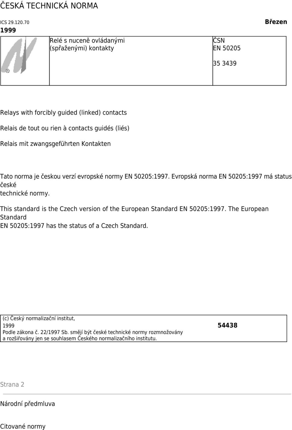 mit zwangsgeführten Kontakten Tato norma je českou verzí evropské normy EN 50205:1997. Evropská norma EN 50205:1997 má status české technické normy.