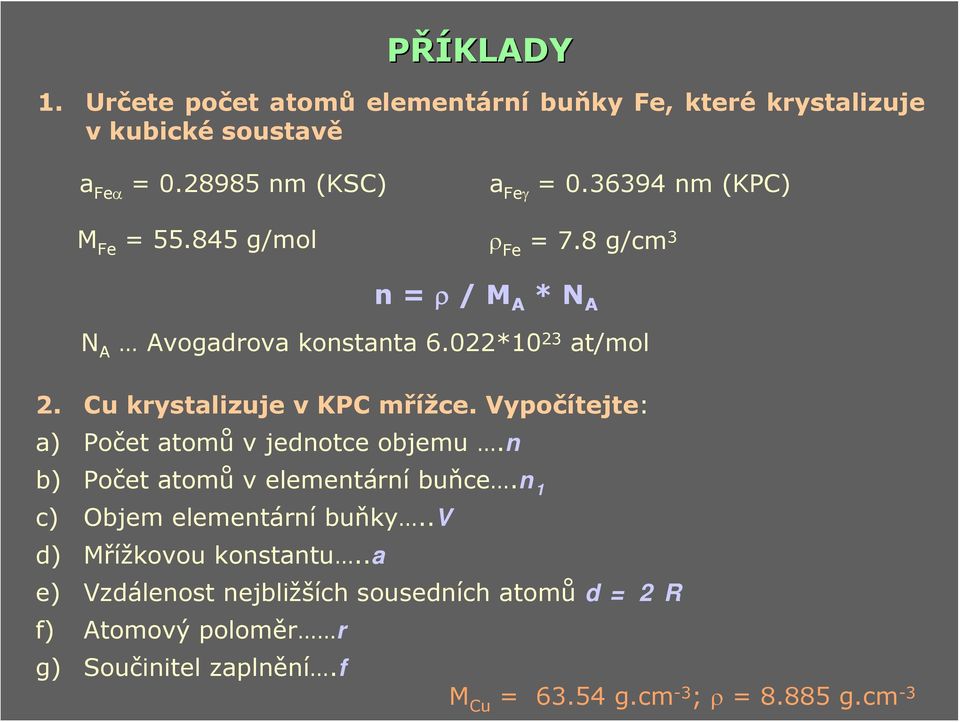 Cu krystlizuje v KPC mřížce. Vypočítejte: ) Počet tomů v jednotce objemu.n b) Počet tomů v elementární buňce.