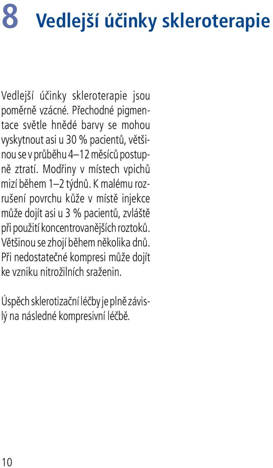 Modřiny v místech vpichů mizí během 1 2 týdnů.