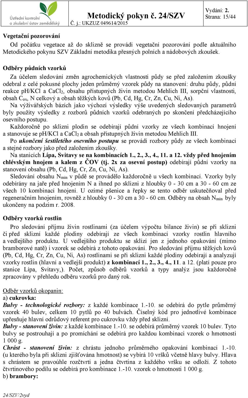 ph/kcl a CaCl 2, obsahu přístupných živin metodou Mehlich III, sorpční vlastnosti, obsah C ox, N celkový a obsah těžkých kovů (Pb, Cd, Hg, Cr, Zn, Cu, Ni, As).