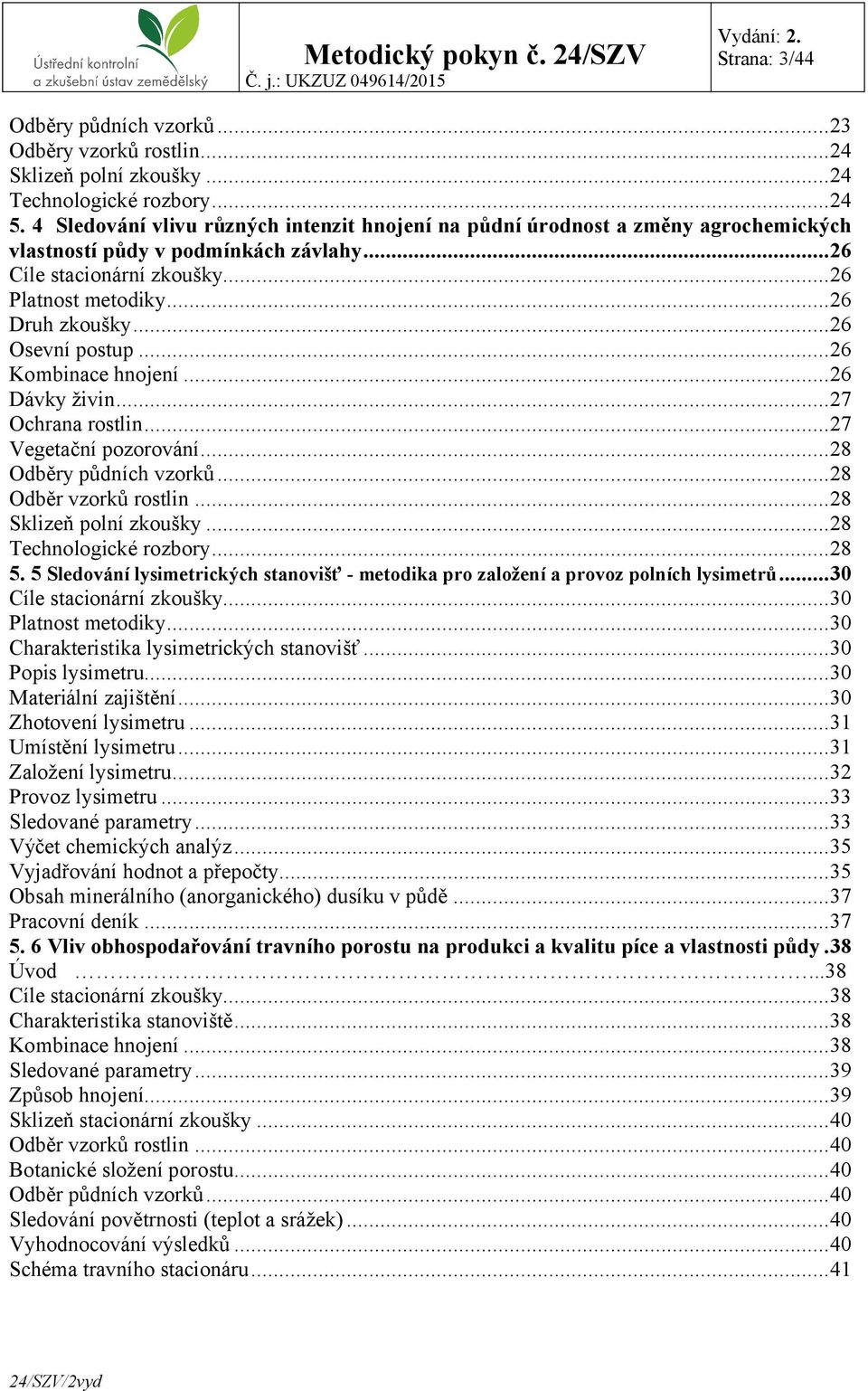 ..26 Osevní postup...26 Kombinace hnojení...26 Dávky živin...27 Ochrana rostlin...27 Vegetační pozorování...28 Odběry půdních vzorků...28 Odběr vzorků rostlin...28 Sklizeň polní zkoušky.