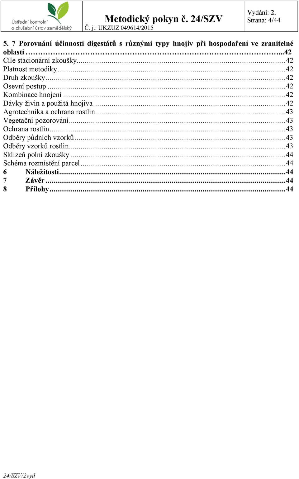 ..42 Dávky živin a použitá hnojiva...42 Agrotechnika a ochrana rostlin...43 Vegetační pozorování...43 Ochrana rostlin.