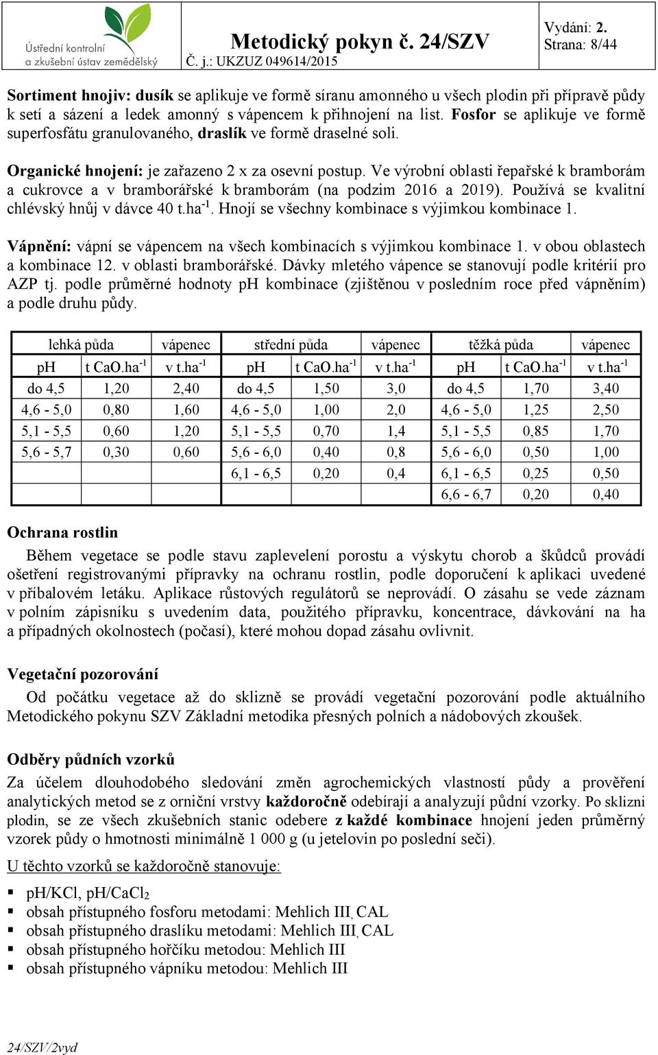 Ve výrobní oblasti řepařské k bramborám a cukrovce a v bramborářské k bramborám (na podzim 2016 a 2019). Používá se kvalitní chlévský hnůj v dávce 40 t.ha -1.