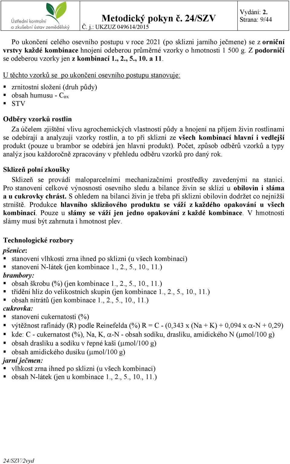 U těchto vzorků se po ukončení osevního postupu stanovuje: zrnitostní složení (druh půdy) obsah humusu - C ox STV Odběry vzorků rostlin Za účelem zjištění vlivu agrochemických vlastností půdy a