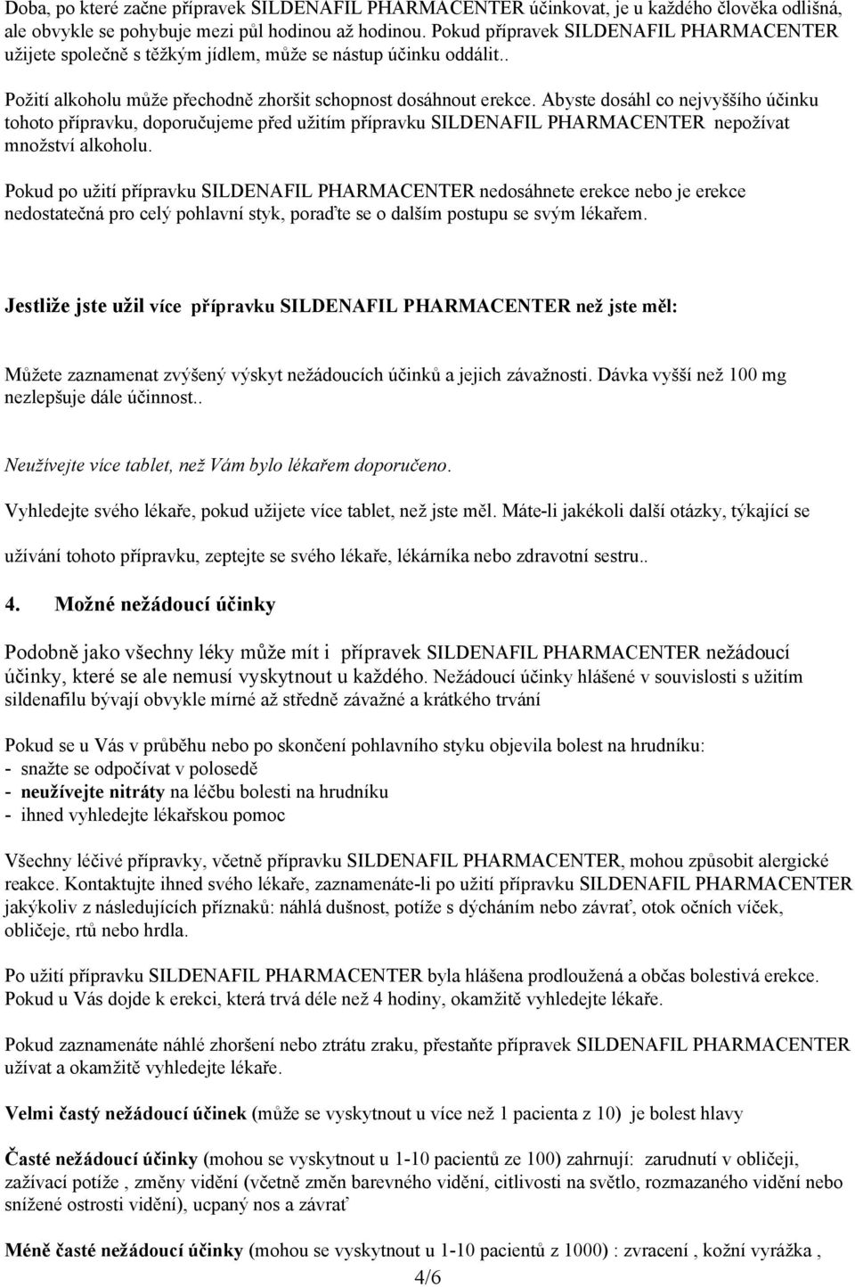 Abyste dosáhl co nejvyššího účinku tohoto přípravku, doporučujeme před užitím přípravku SILDENAFIL PHARMACENTER nepožívat množství alkoholu.