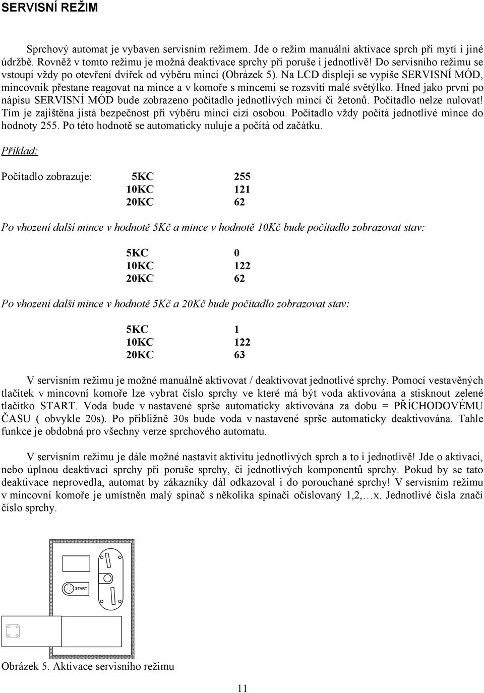 Na LCD displeji se vypíše SERVISNÍ MÓD, mincovník přestane reagovat na mince a v komoře s mincemi se rozsvítí malé světýlko.