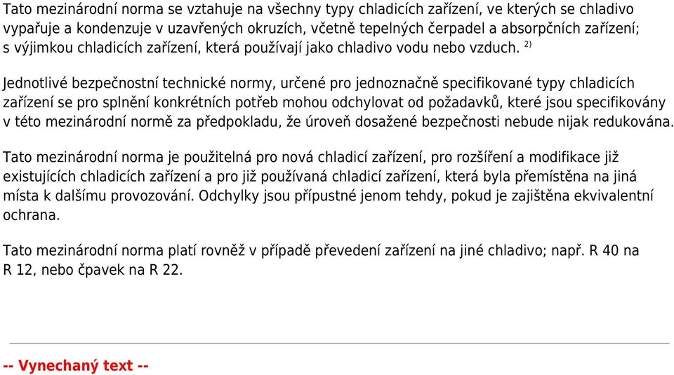 2) Jednotlivé bezpečnostní technické normy, určené pro jednoznačně specifikované typy chladicích zařízení se pro splnění konkrétních potřeb mohou odchylovat od požadavků, které jsou specifikovány v