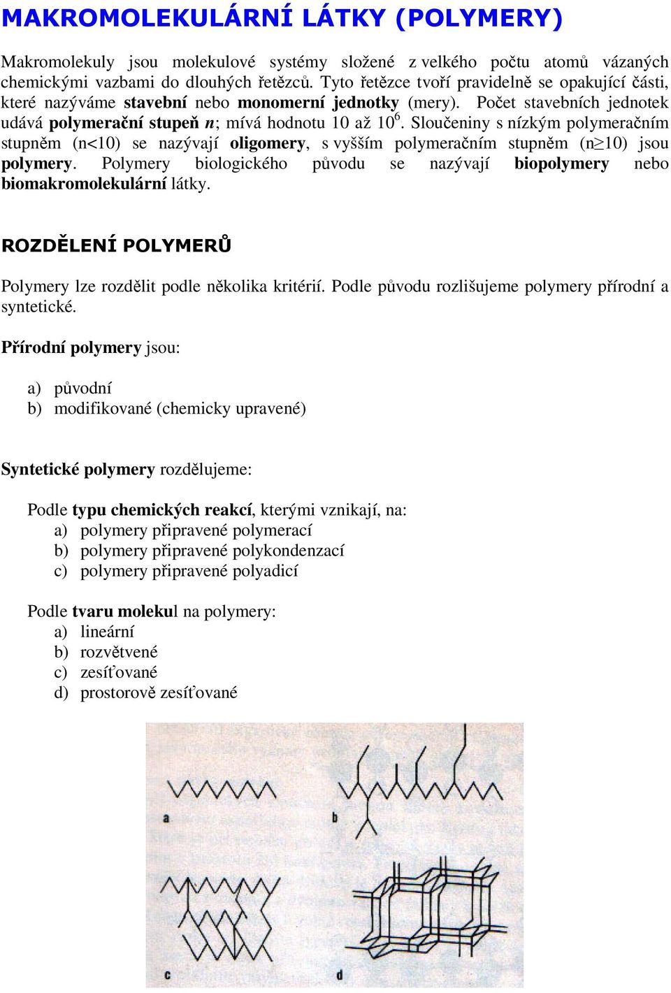 Polymery lze rozdělit podle několika kritérií. Podle původu rozlišujeme  polymery přírodní a syntetické. Přírodní polymery jsou: - PDF Free Download