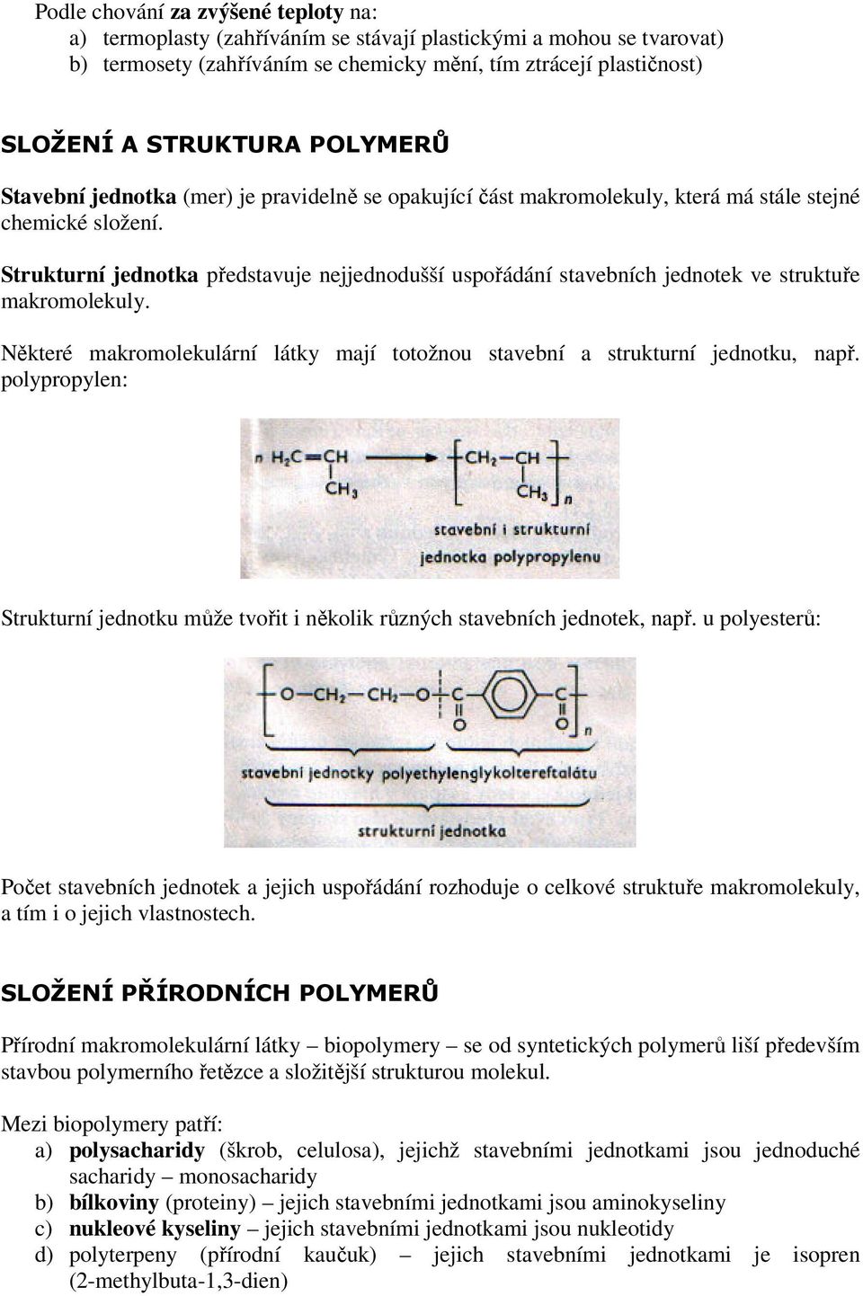 Strukturní jednotka představuje nejjednodušší uspořádání stavebních jednotek ve struktuře makromolekuly. Některé makromolekulární látky mají totožnou stavební a strukturní jednotku, např.