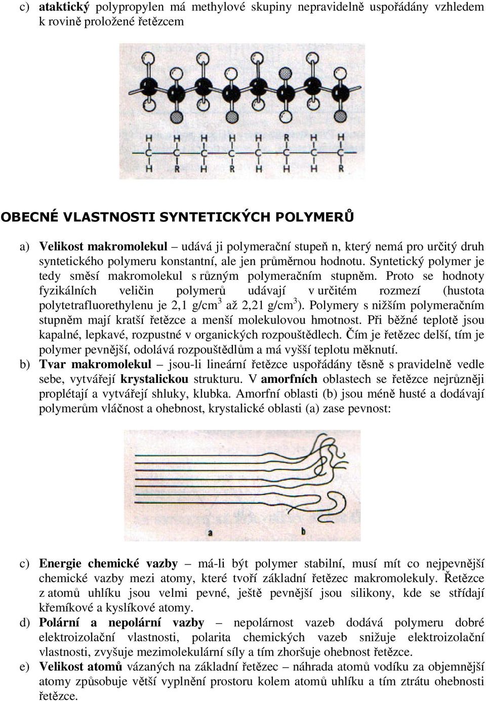 Proto se hodnoty fyzikálních veličin polymerů udávají v určitém rozmezí (hustota polytetrafluorethylenu je 2,1 g/cm 3 až 2,21 g/cm 3 ).