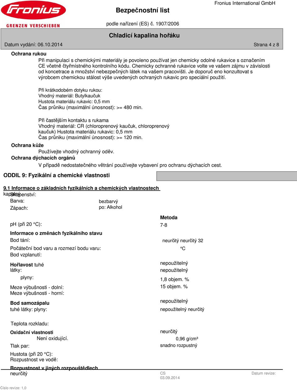 Je doporuč eno konzultovat s výrobcem chemickou stálost výše uvedených ochraných rukavic pro speciální použití.