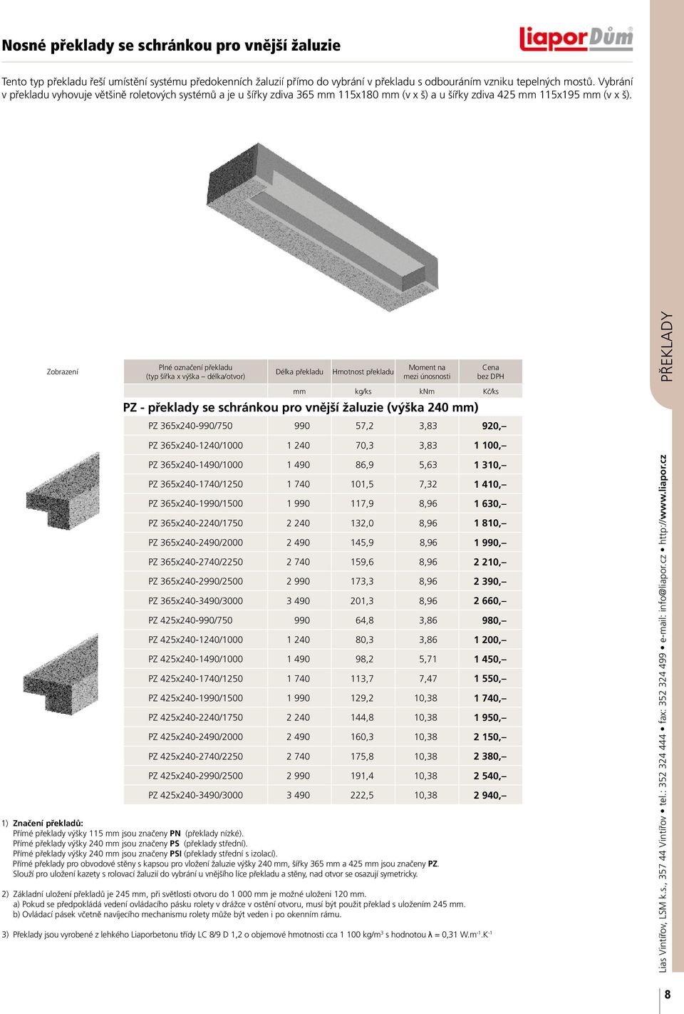 Plné označení překladu (typ šířka x výška délka/otvor) Délka překladu překladu Moment na mezi únosnosti Cena bez DPH kg/ks knm PZ překlady se schránkou pro vnější žaluzie (výška 20 ) PZ x20990/750