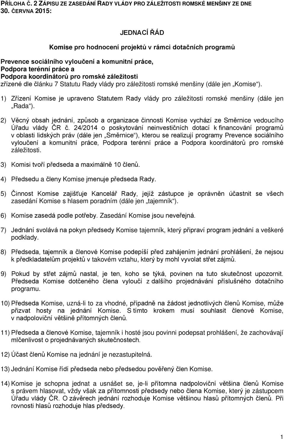 zřízené dle článku 7 Statutu Rady vlády pro záležitosti romské menšiny (dále jen Komise ). 1) Zřízení Komise je upraveno Statutem Rady vlády pro záležitosti romské menšiny (dále jen Rada ).