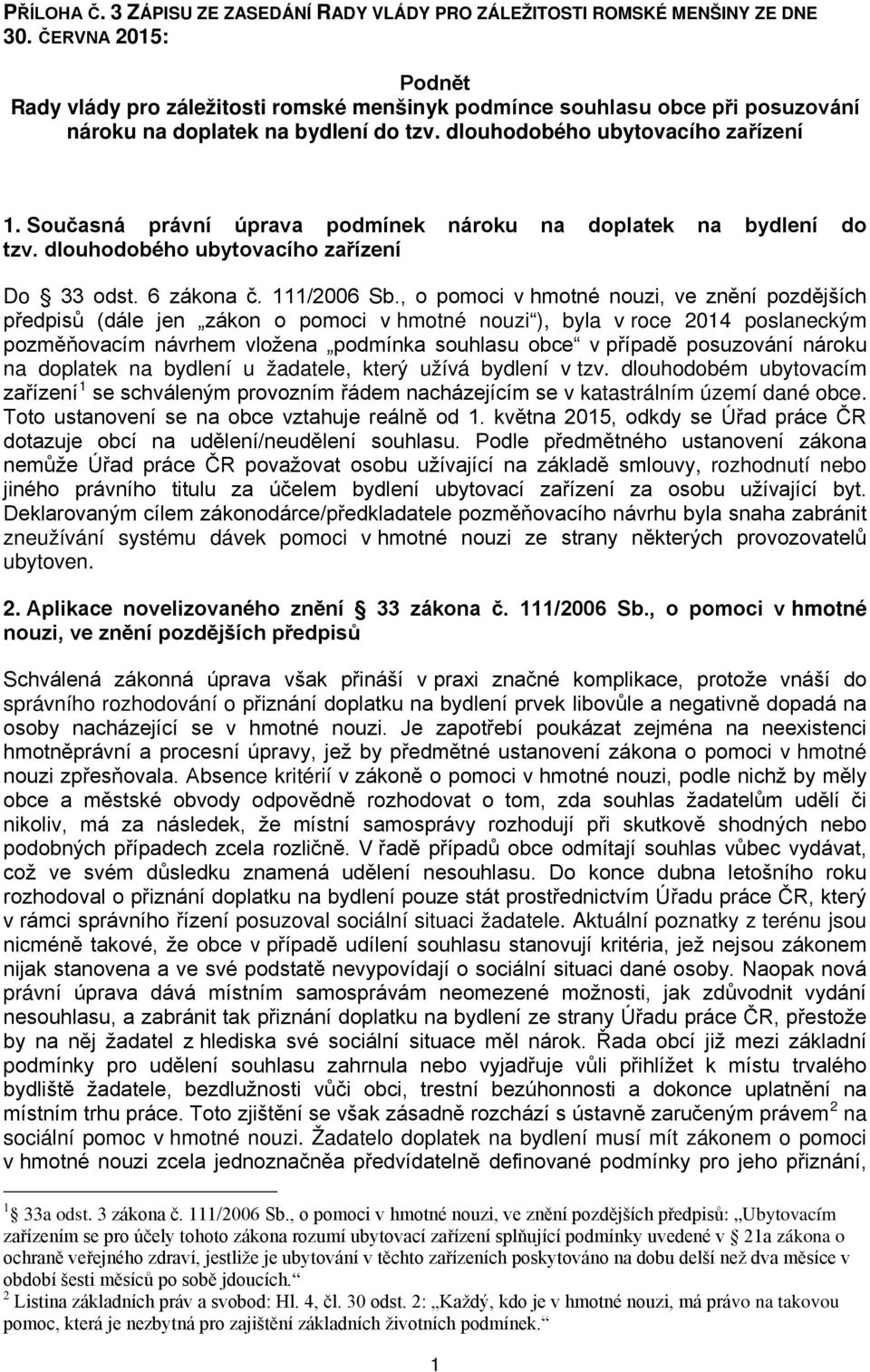 Současná právní úprava podmínek nároku na doplatek na bydlení do tzv. dlouhodobého ubytovacího zařízení Do 33 odst. 6 zákona č. 111/2006 Sb.