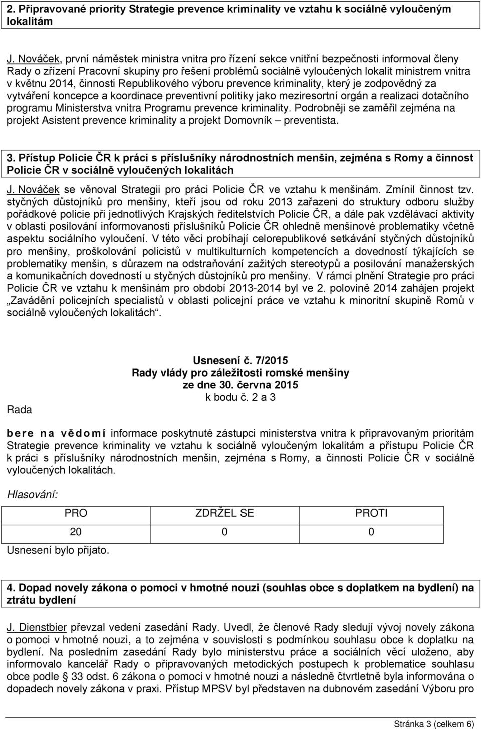 květnu 2014, činnosti Republikového výboru prevence kriminality, který je zodpovědný za vytváření koncepce a koordinace preventivní politiky jako meziresortní orgán a realizaci dotačního programu