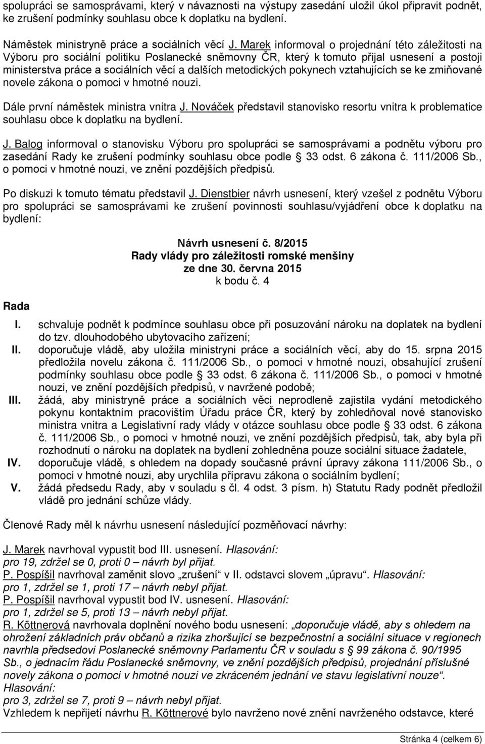 metodických pokynech vztahujících se ke zmiňované novele zákona o pomoci v hmotné nouzi. Dále první náměstek ministra vnitra J.