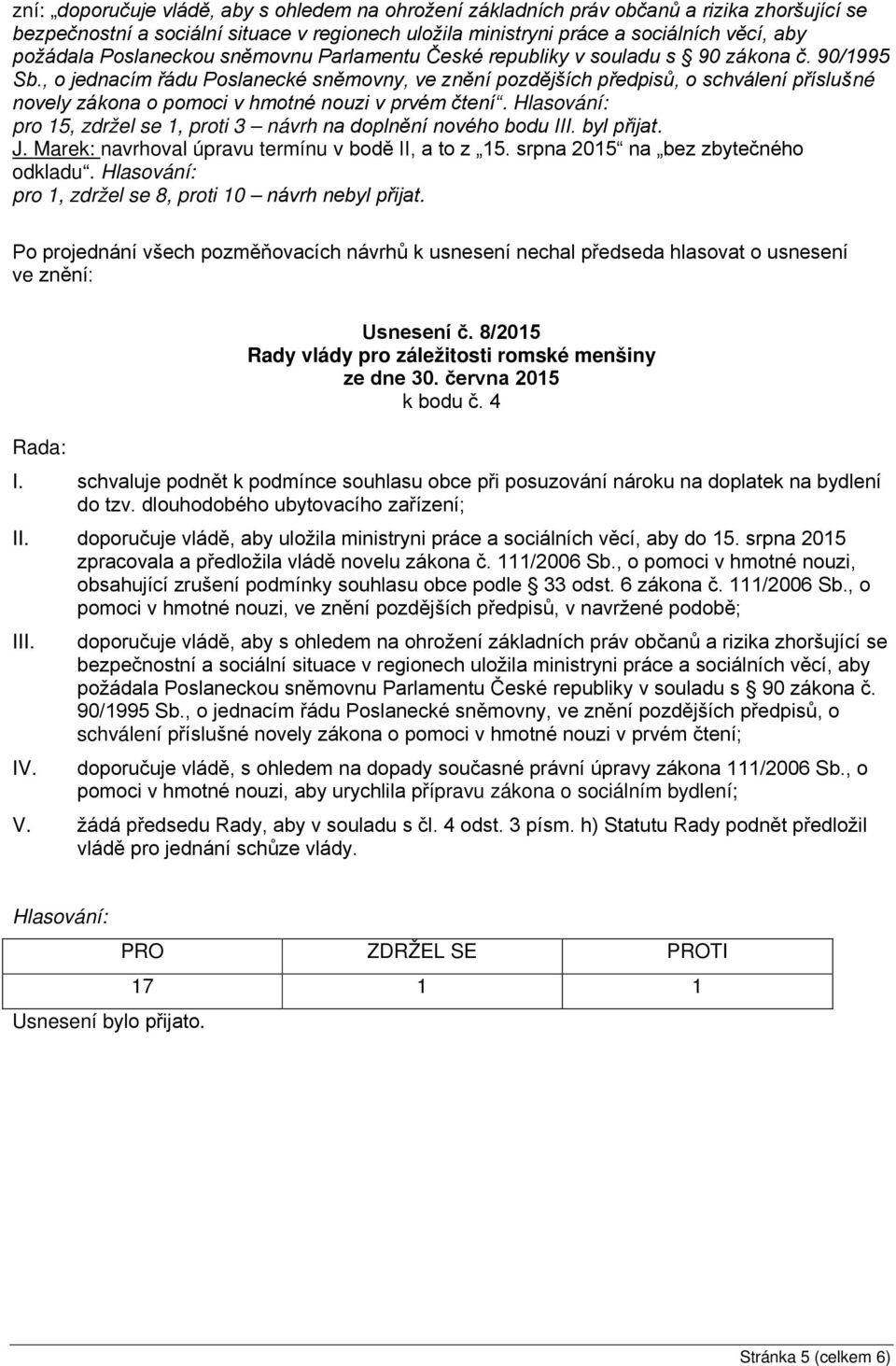 , o jednacím řádu Poslanecké sněmovny, ve znění pozdějších předpisů, o schválení příslušné novely zákona o pomoci v hmotné nouzi v prvém čtení.