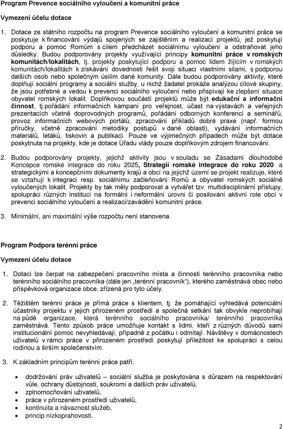 Romům s cílem předcházet sociálnímu vyloučení a odstraňovat jeho důsledky. Budou podporovány projekty využívající principy komunitní práce v romských komunitách/lokalitách, tj.