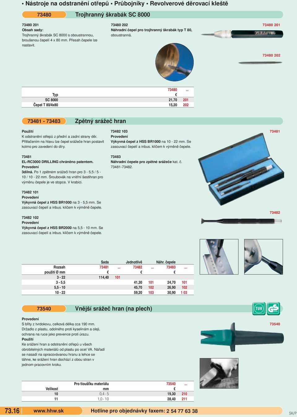 .. SC 8000 21,70 201 Čepel T 80/4x80 15,20 202 73481-73483 Zpětný srážeč hran K odstranění otřepů z přední a zadní strany děr.