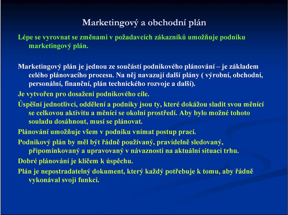 Úspěšní jednotlivci, oddělení a podniky jsou ty, které dokážou sladit svou měnící se celkovou aktivitu a měnící se okolní prostředí. Aby bylo možné tohoto souladu dosáhnout, musí se plánovat.