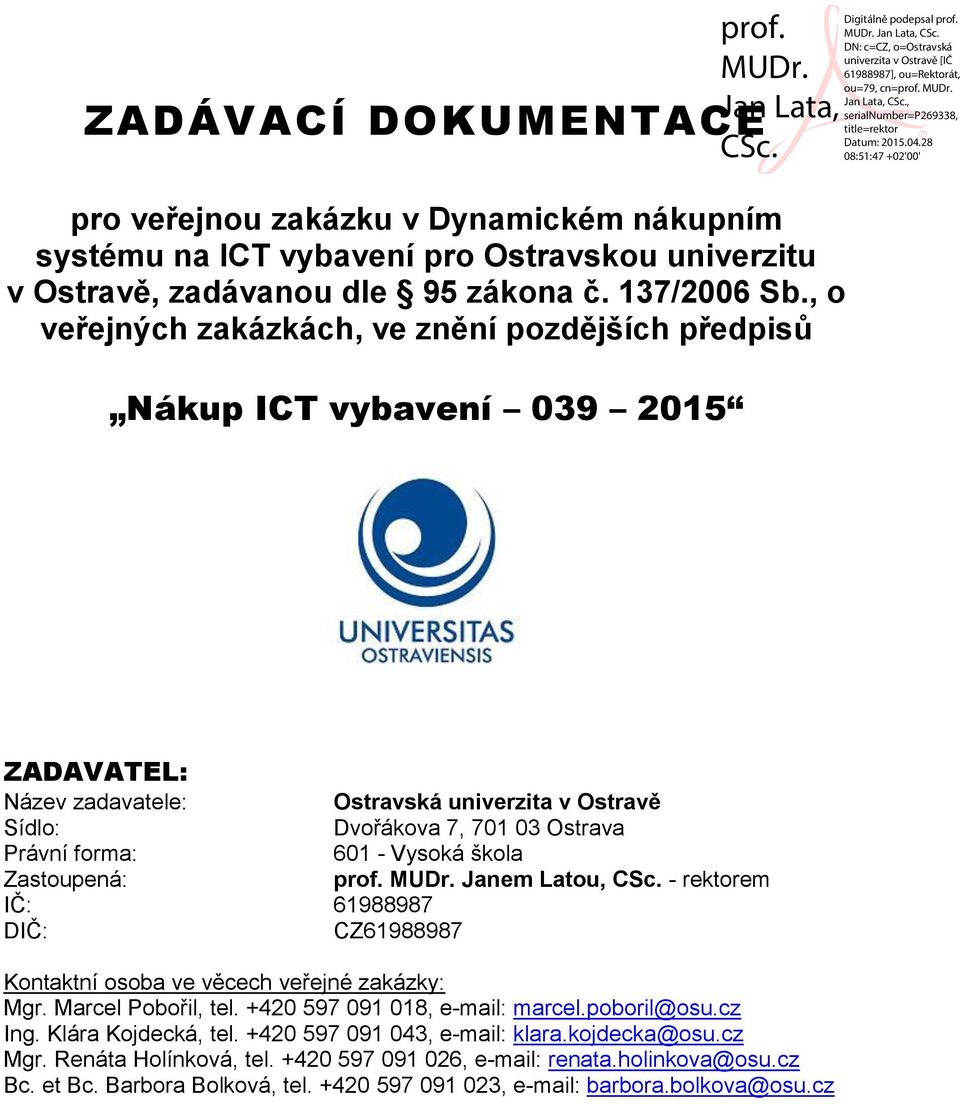 Vysoká škola Zastoupená: prof. MUDr. Janem Latou, CSc. - rektorem IČ: 61988987 DIČ: CZ61988987 Kontaktní osoba ve věcech veřejné zakázky: Mgr. Marcel Pobořil, tel. +420 597 091 018, e-mail: marcel.