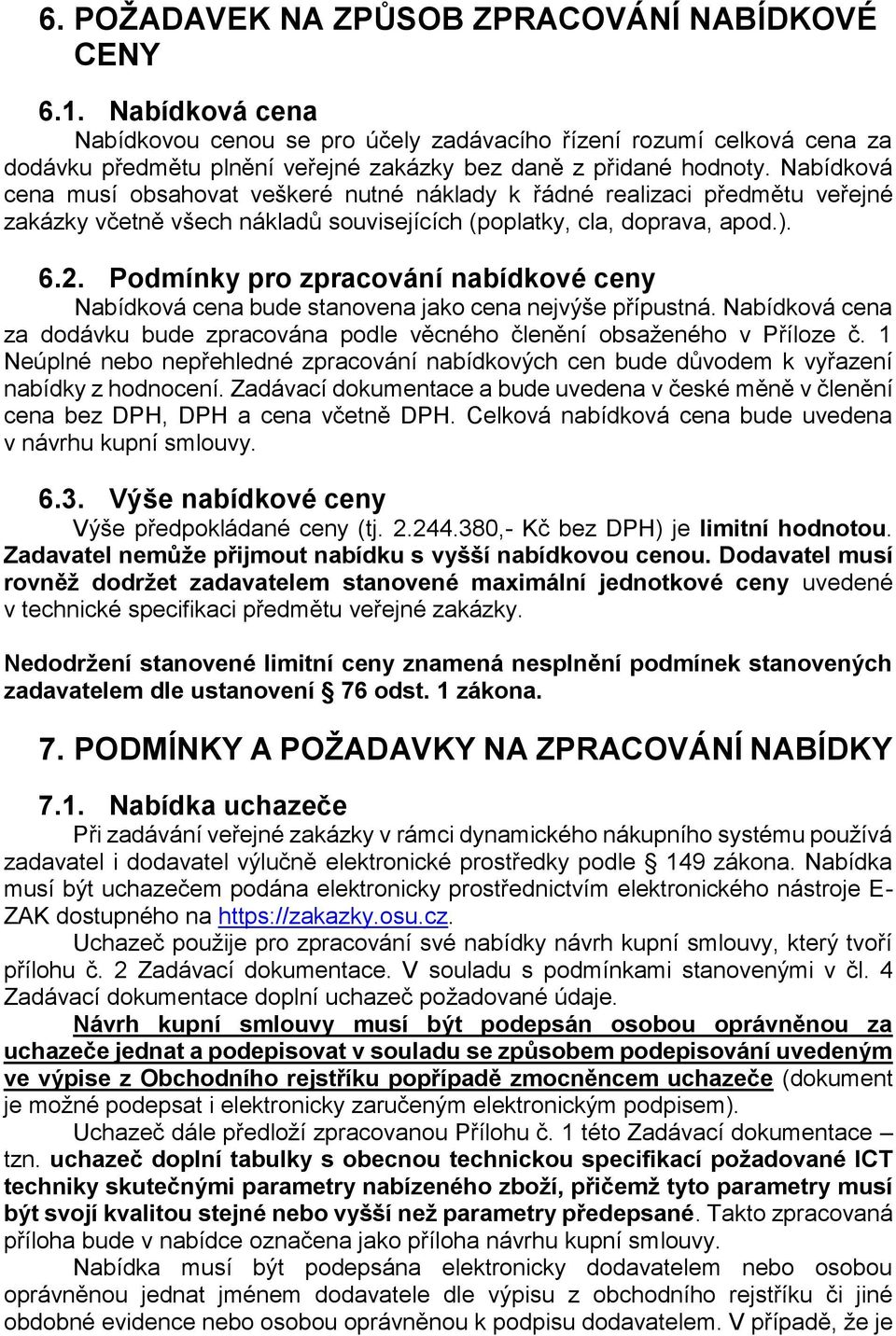 Nabídková cena musí obsahovat veškeré nutné náklady k řádné realizaci předmětu veřejné zakázky včetně všech nákladů souvisejících (poplatky, cla, doprava, apod.). 6.2.