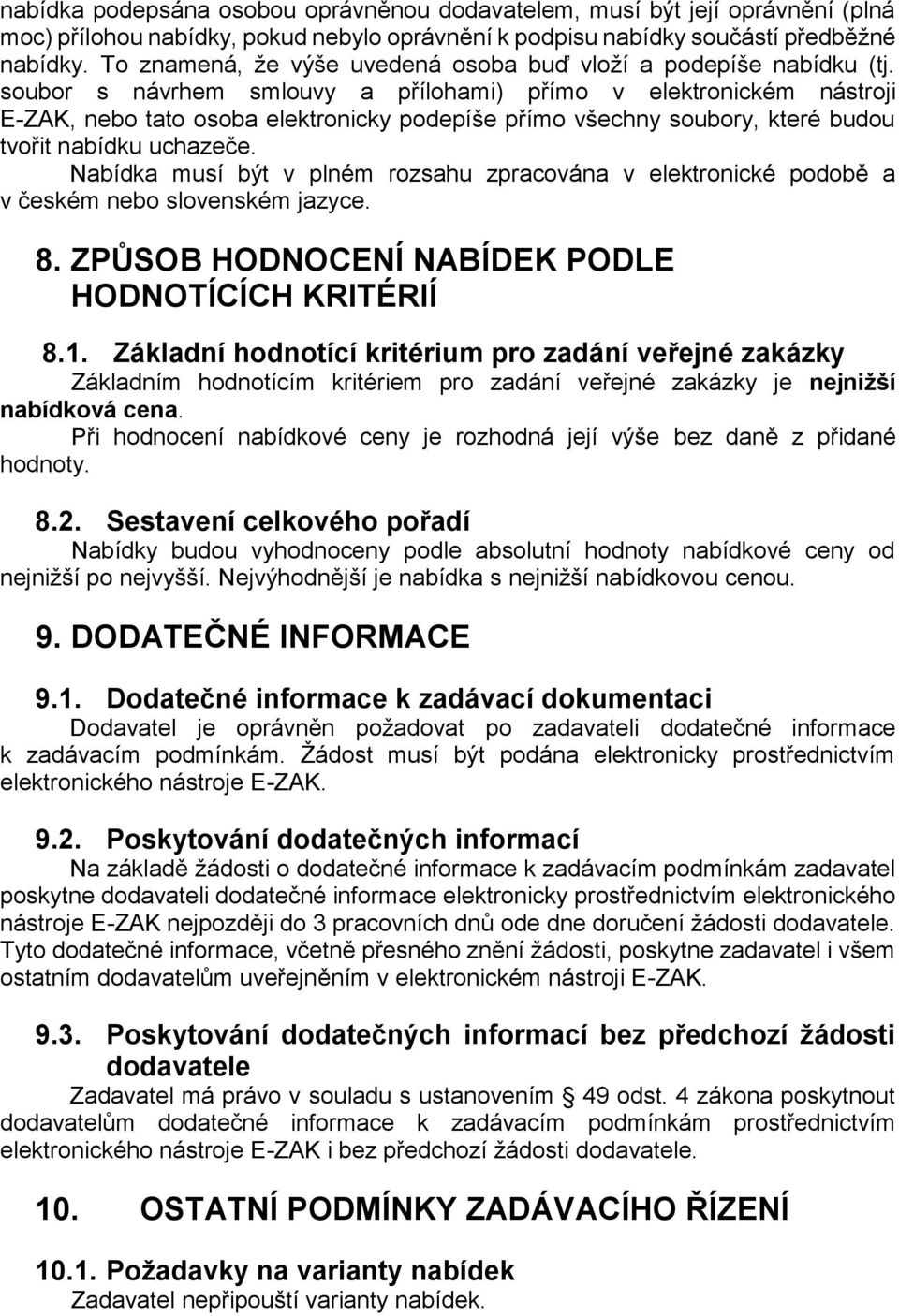 soubor s návrhem smlouvy a přílohami) přímo v elektronickém nástroji E-ZAK, nebo tato osoba elektronicky podepíše přímo všechny soubory, které budou tvořit nabídku uchazeče.